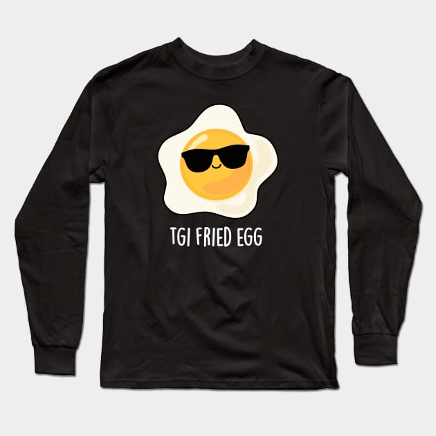 TGI Fried Egg Cute Food Pun Long Sleeve T-Shirt by punnybone